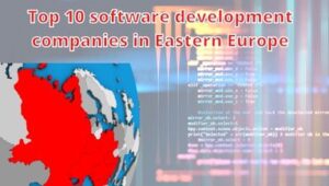 Top 10 software development companies in Eastern Europe